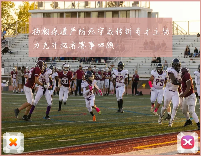 杨瀚森遭严防死守成转折奇才主场力克开拓者赛事回顾