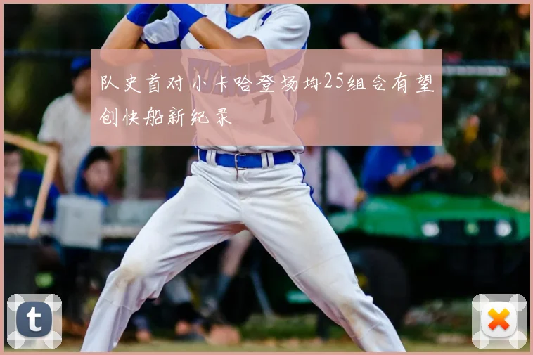 队史首对小卡哈登场均25组合有望创快船新纪录